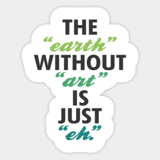 Earth without art is just eh Sticker